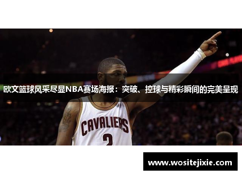 欧文篮球风采尽显NBA赛场海报：突破、控球与精彩瞬间的完美呈现